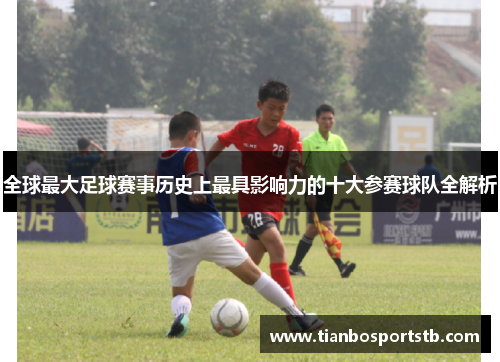 全球最大足球赛事历史上最具影响力的十大参赛球队全解析