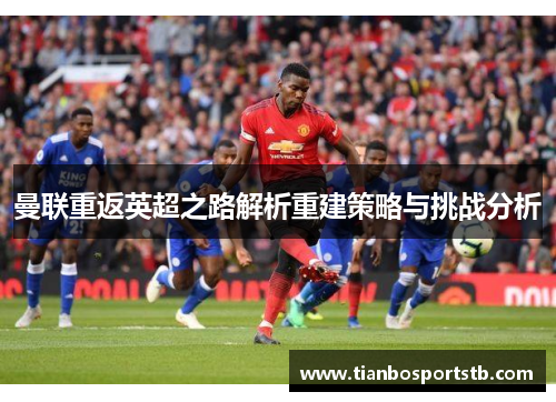 曼联重返英超之路解析重建策略与挑战分析