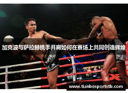 加克波与萨拉赫携手并肩如何在赛场上共同创造辉煌