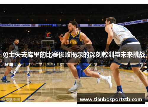 勇士失去库里的比赛惨败揭示的深刻教训与未来挑战