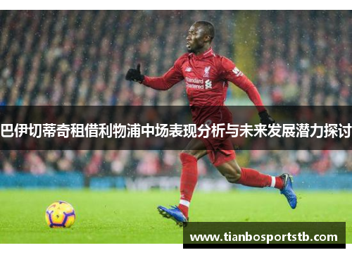 巴伊切蒂奇租借利物浦中场表现分析与未来发展潜力探讨