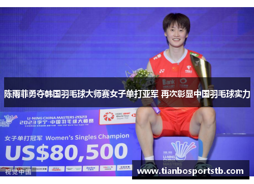陈雨菲勇夺韩国羽毛球大师赛女子单打亚军 再次彰显中国羽毛球实力