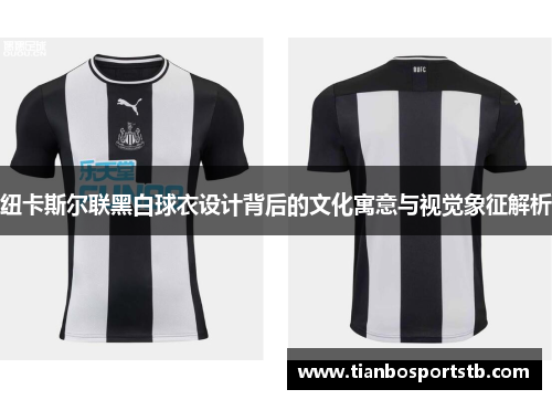纽卡斯尔联黑白球衣设计背后的文化寓意与视觉象征解析