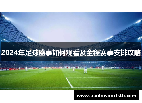2024年足球盛事如何观看及全程赛事安排攻略
