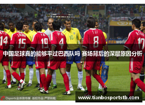 中国足球真的能够平过巴西队吗 赛场背后的深层原因分析