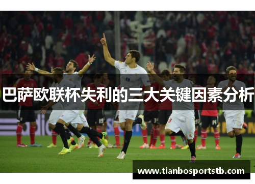 巴萨欧联杯失利的三大关键因素分析 巴萨欧联杯失利的三大关键因素分析